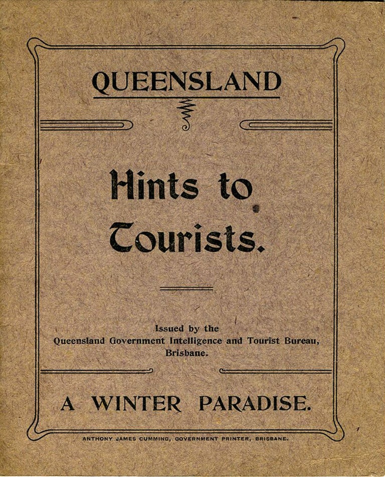 Item #21869 Queensland, The Queen State of the Commonwealth. Hints to Tourists. A Winter Paradise. Delightful climate. Unsurpassed scenery.