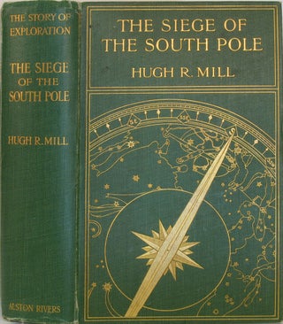 Item #22115 The Siege of the South Pole. The Story of Antarctic Exploration. Hugh R. Mill
