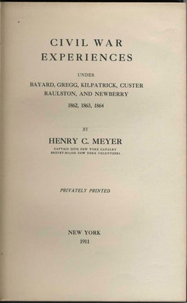 Civil War Experiences under Bayard, Gregg, Kilpatrick, Custer, Raulston, and Newberry 1862, 1863, 1864.