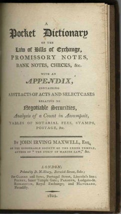 A Pocket Dictionary of the Law of Bills of Exchange, Promissory Notes, Bank Notes, Checks & c. With an Appendix, Containing Abstracts of Acts and Select Cases Relative to Negotiable Securities, Analysis of a Count in Assumpsit, Tables of Notarial Fees, Stamps, Postage, &c.