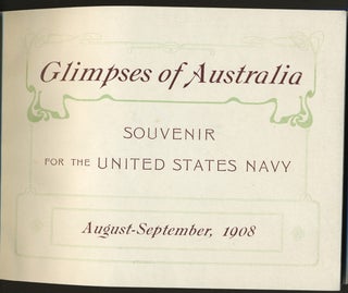 Glimpses of Australia. Souvenir For the United States Navy. August - September 1908. Under The Southern Cross.