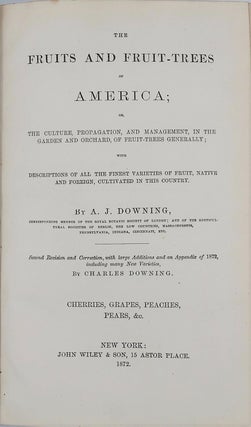 The Fruits and Fruit Trees of America; or The Culture, Propagation, and Management, in the Garden and Orchard, of Fruit Trees Generally; With Descriptions of all the Finest Varieties of Fruit, Native and Foreign, Cultivated in this Country.