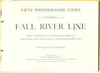Fifty Photographic Views of the Steamers of the Fall River Line, their Terminals and their Route through East River, Long Island Sound, and Narragansett Bay, From Recent Photographs.