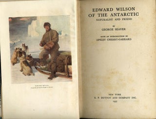 Edward Wilson of the Antarctic. Naturalist and Friend.