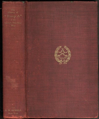 Item #22900 The History of Troop "A" New York Cavalry U.S.V. From May 2 to November 28, 1898 in...