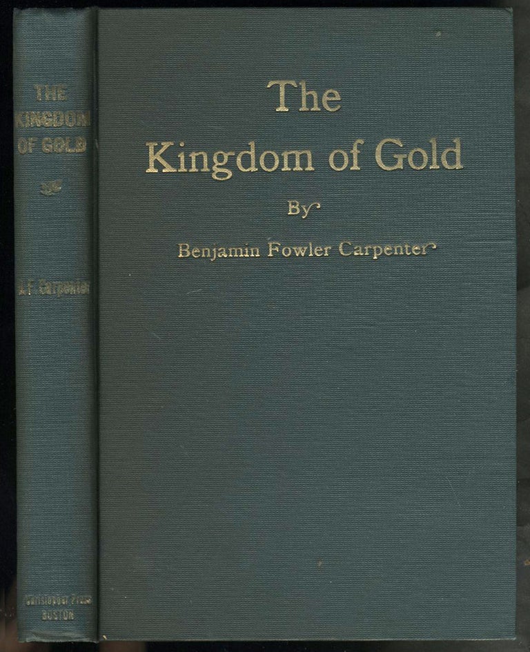 Item #23218 The Kingdom of Gold. Dedicated to "Whomsoever", November 1888, Rejected by the Builders of Books for a Quarter of a Century. Benjamin Fowler Carpenter.