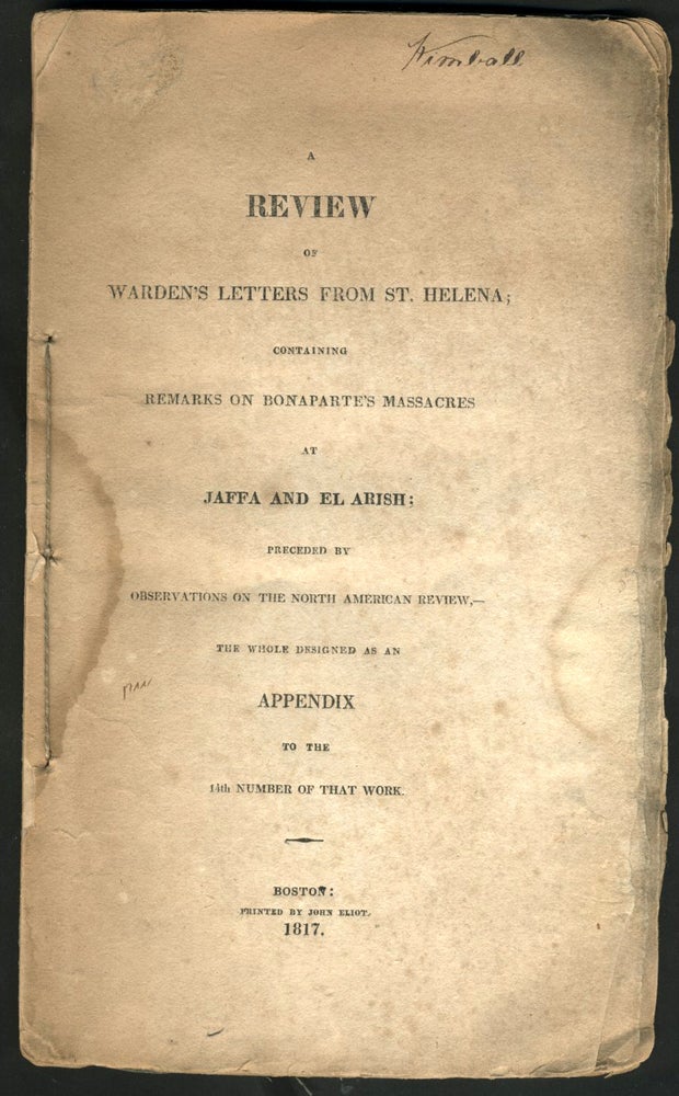 Item #23281 A review of Warden's letters from St. Helena; containing remarks on Bonaparte's massacres at Jaffa and El Arish; preceded by observations on the North American review, the whole designed as an appendix to the 14th number of that work. Napoleon Bonaparte, H. W. Fuller.