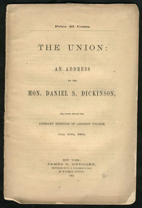 Item #23677 The Union: An address by the Hon. Daniel S. Dickinson, delivered before the Literary...
