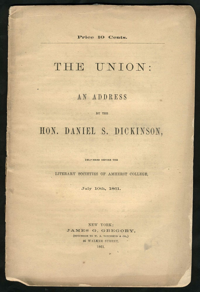 Item #23677 The Union: An address by the Hon. Daniel S. Dickinson, delivered before the Literary Societies of Amherst College, July 10th, 1861. Pamphlet. Civil War, New York, Daniel Stevens.