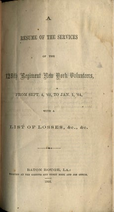 A Resume of the Services of the 128th Regiment New York Volunteers, from Sept. 4, '62 to Jan. 1, '64 : with a List of Losses.