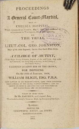 Proceedings of a General Court-Martial, held at Chelsea Hospital... for the Trial of Lieut.-Col. Geo. Johnston... on a Charge of Mutiny... Exhibited Against him by the Crown for Deposing on the 26th of January, 1808, William Bligh... Taken in short hand by Mr. Bartrum of Clement's Inn, Who attended on behalf of Governor Bligh...
