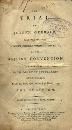 The trial of Joseph Gerrald, delegate from the London Corresponding Society, to the British Convention. Before the High Court of Justiciary, at Edinburgh, on the 3d, 10th, 13th, and 14th of March, 1794. For sedition. Taken in short-hand by Mr. Ramsey.