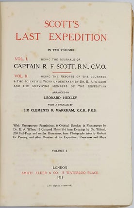 SCOTT'S LAST EXPEDITION. Volume 1. Being the journals of Captain Scott.--Volume 2. Being the reports of the journeys & the scientific work undertaken by Dr. E. A. Wilson and the surviving members of the expedition. Arranged by Leonard Huxley. With a preface by Sir Clements R. Markham.