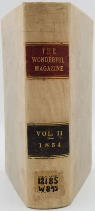 The New Wonderful Magazine: Consisting of a Carefully Selected collection of remarkable trials, biographies of wonderful or extraordinary characters, curious histories and adventures, phenomena in nature, the wonders of art, &c., &c. Volume II only.