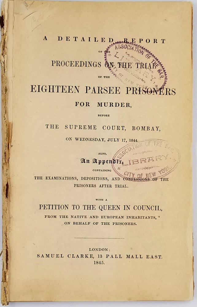 Item #24004 A detailed report of the proceedings on the trial of the eighteen Parsee prisoners for murder, before the Supreme Court, Bombay, on the 17th July, 1844. Also an Appendix, with a Petition to the Queen on behalf of the prisoners. India, Law.