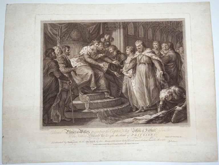 Item #24009 Edward, Prince of Wales, Presenting the Captive King John of France and His Son to His Father, Edward III, after the Battle of Poictiers. Dedicated by Permission to the Queen by her Majesty's most dutiful and most obedient humble servant. W. Palmer. Engraving. Francesco Bartolozzi, after John Francis Rigaud.