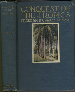 Item #24117 Conquest of the Tropics: the Story of the Creative Enterprises Conducted By the...