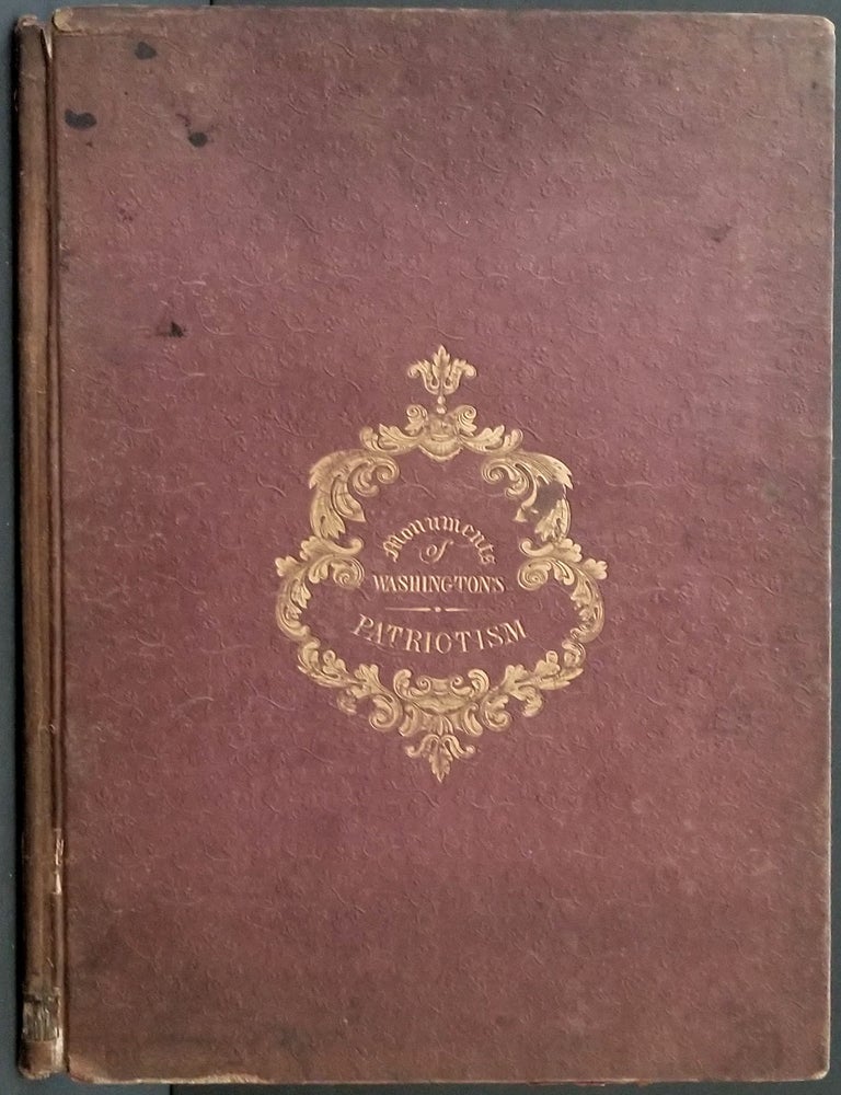 Item #24151 Monuments of Washington's Patriotism: containing a facsimile of his publick accounts kept during the Revolutionary War; and some of the most interesting documents connected with his military command and civil administration; embracing, among others, the Farewell Address to the people of the United States.