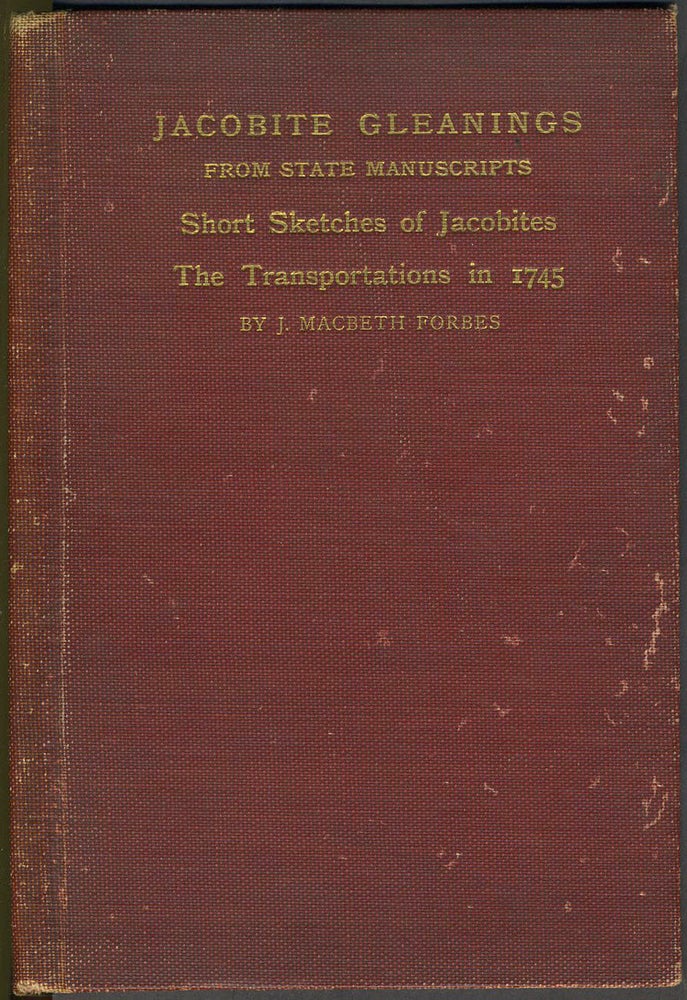 Item #24266 Jacobite Gleanings from State Manuscripts. Short Sketches of Jacobites. The Transportations in 1745. J. Macbeth Forbes.