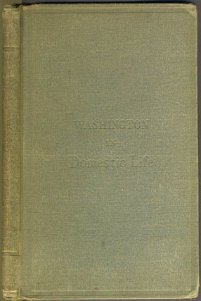 Item #24965 Washington in Domestic Life. From Original Letters and Manuscripts. Richard Rush,...