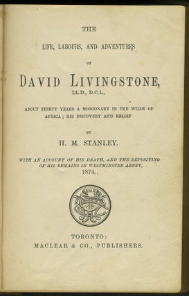 The Life, Labours, and Adventures of David Livingstone, about Thirty Years a Missionary in the Wilds of Africa: His Discovery and Relief.