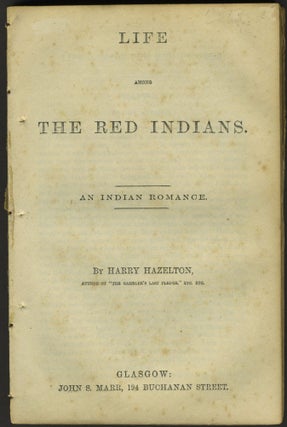 Item #25716 Life Among the Red Indians. An Indian Romance. Harry Hazelton