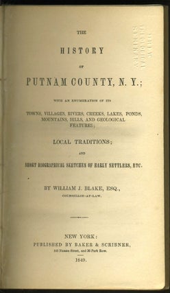 The History of Putnam County, N. Y.; with an Enumeration of its Towns, Villages, Rivers, Creeks, Lakes, Ponds, Mountains, Hills, and Geological Features; Local Traditions; and Short Biographical Sketches of Early Settlers, Etc.