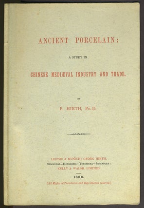 Item #26423 Ancient Porcelain: A Study in Chinese Mediaeval Industry and Trade. F. Ph D. Hirth