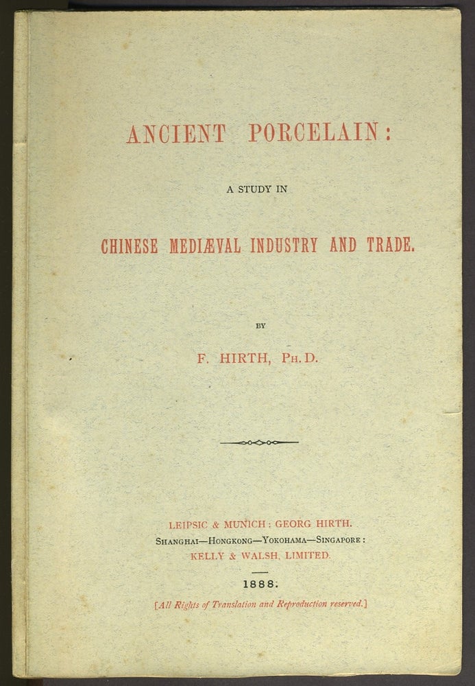 Item #26423 Ancient Porcelain: A Study in Chinese Mediaeval Industry and Trade. F. Ph D. Hirth.