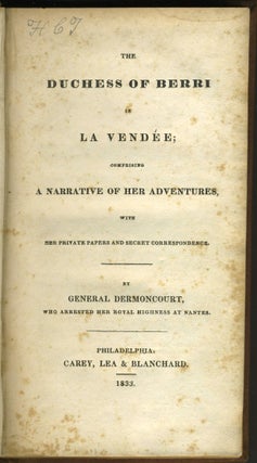 The Duchess of Berri In la Vendee; Comprising A Narrative of Her Adventures, With Her Private Papers and Secret Correspondence.