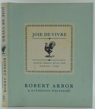 Item #26521 Joie de Vivre. Simple French Style for Everyday Living. Robert Arbor, Katherine...