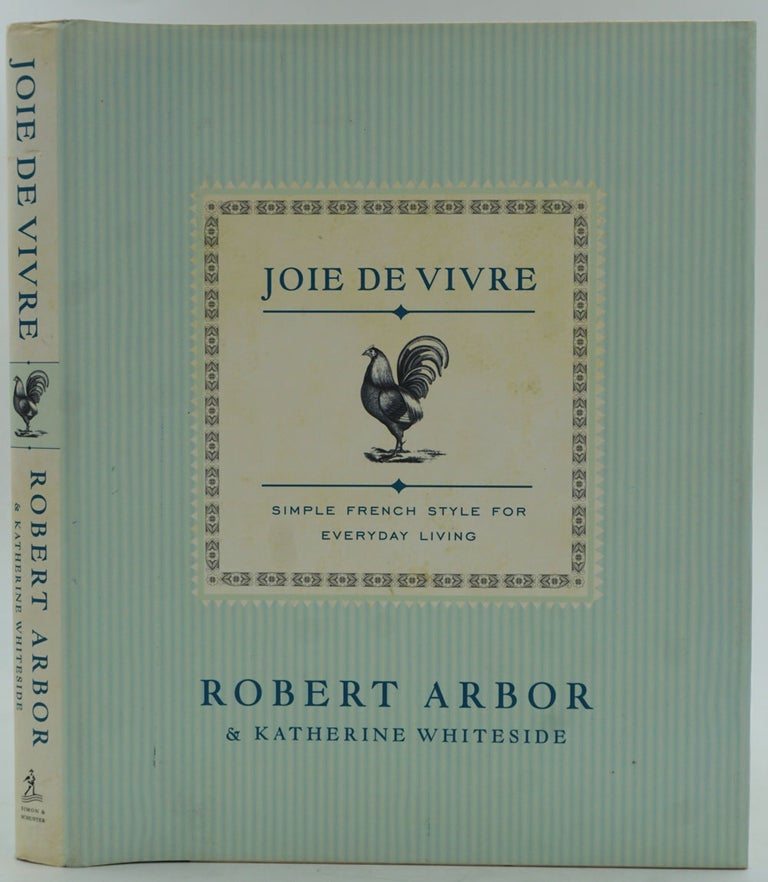 Item #26521 Joie de Vivre. Simple French Style for Everyday Living. Robert Arbor, Katherine Whiteside.