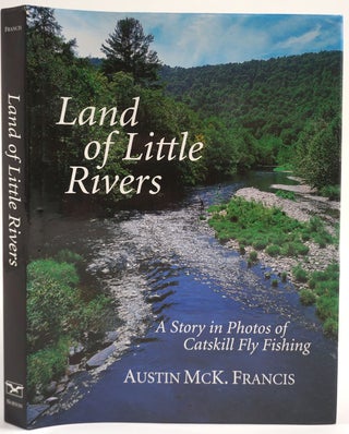 Item #26561 Land of Little Rivers. A Story in Photos of Catskill Fly Fishing. Austin McK Francis