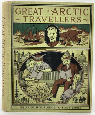 Item #26571 Great Arctic Travellers. A Comprehensive Summary of Arctic and Antarctic Discovery...
