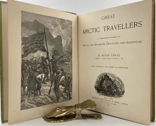 Great Arctic Travellers. A Comprehensive Summary of Arctic and Antarctic Discovery and Adventure.