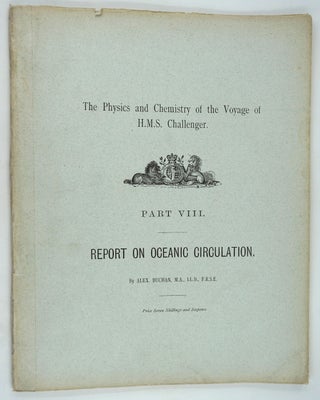 Report on Oceanic Circulation, a Summary of the Scientific Results (Physics & Chemistry Part viii) made on board H. M. S. Challenger 1872 - 1876.