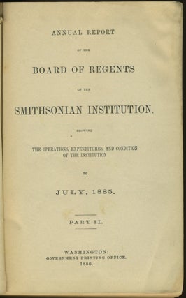 Item #26731 Annual Report of the Board of Regents of the Smithsonian Institution: July 1885 -...