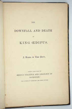 The Downfall and Death of King Oedipus. A Drama in Two Parts. Chiefly Taken from the Oedipus Tyrannus and Colonaeus of Sophocles. The Inter Act Choruses are from Potter.