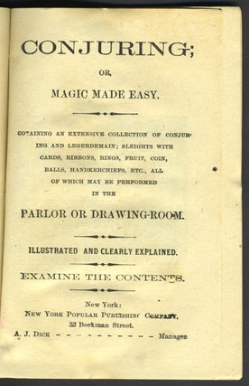 Conjuring; Or, Magic Made Easy. Containing an Extensive Collection of Conjuring and Legerdemain; Sleights with Cards, Ribbons, Rings, Fruit, Coin, Balls, Handkerchiefs, etc., All of which may be Performed in the Parlor or Drawing-room.