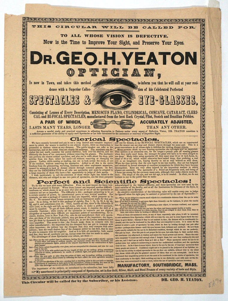 Item #26800 Spectacles & Eye Glasses... Dr. Geo. H. Yeaton Optician, Is now in Town, and takes this method to inform you that he will call at your residence with a Superior Collection of his Celebrated Perfected Spectacles & Eye-Glasses. Advertising Circular. Dr. Geo. H. Yeaton.