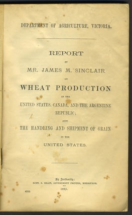 Report by Mr. James M. Sinclair on Wheat Production in the United States, Canada and the Argentine Republic; also the Handling and Shipment of Grain in the United States.