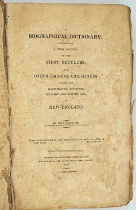 A Biographical Dictionary, Containing a Brief Account of the First Settlers, and Other Eminent Characters Among the Magistrates, Ministers, Literary and Worthy Men, in New-England. by John Eliot, D. D. Corresponding Secretary of the Mass. Hist. Soc.