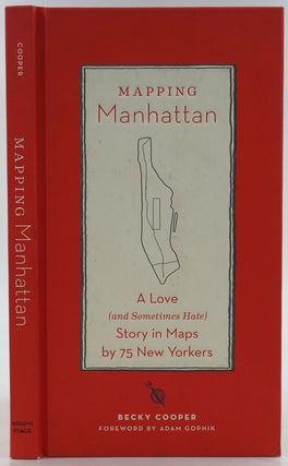 Item #27005 Mapping Manhattan. A Love (and Sometimes Hate) Story in Maps by 75 New Yorkers....