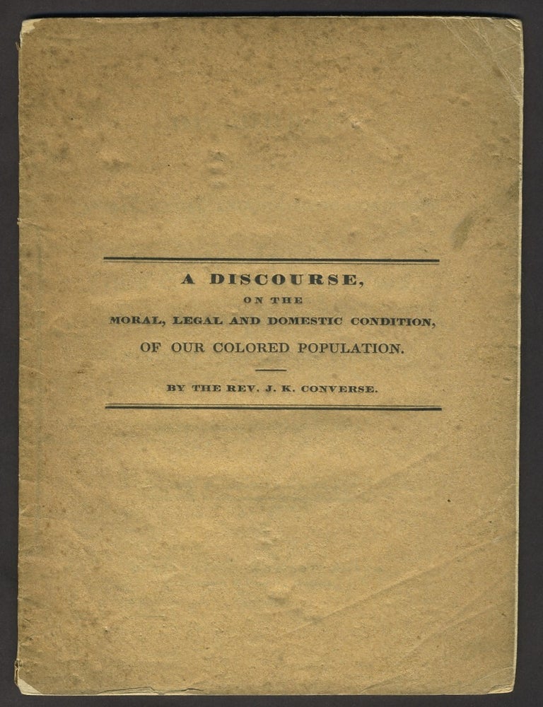 Item #27170 A Discourse on the Moral, Legal and Domestic Condition of our Coloured Population, Preached before the Vermont Colonization Society, at Montpelier, October 17, 1832. Rev. J. K Converse.