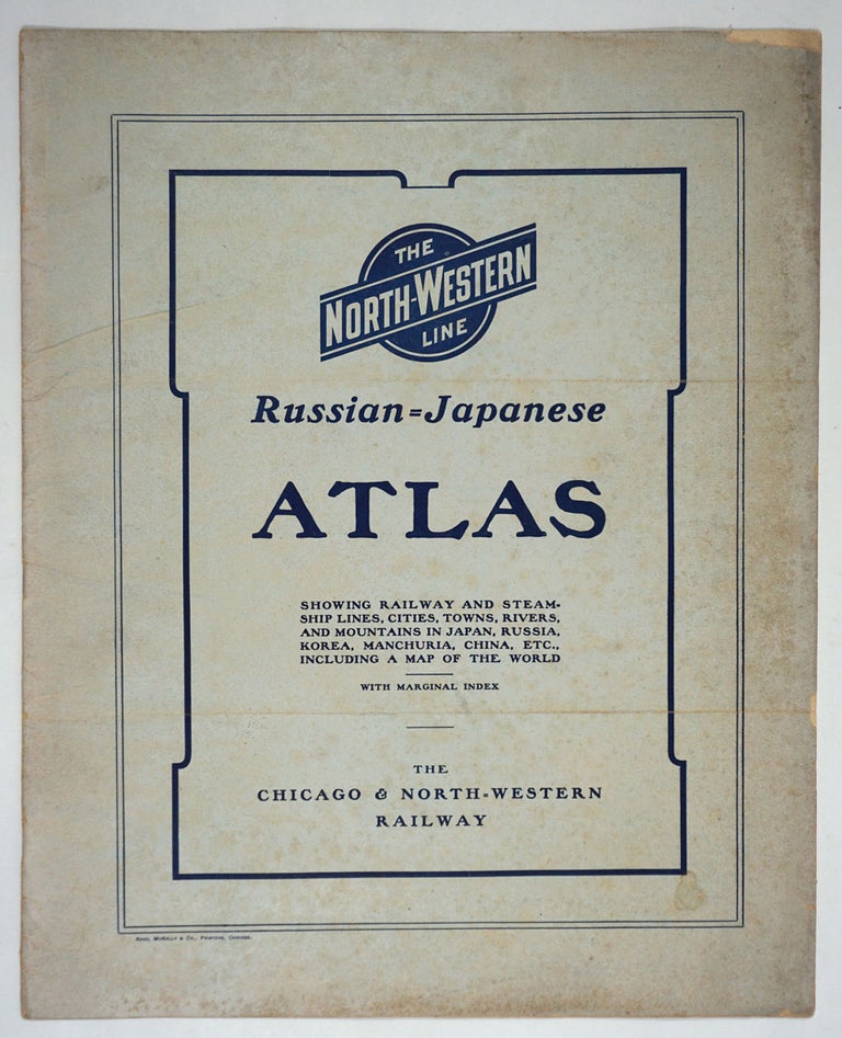 Item #27334 The Chicago & North-Western Russian-Japanese War Atlas: showing Russia-in-Europe and Russia-in-Asia, Japan, Korea, Manchuria, and China, and the entire theater of operations in the Far Eastern Conflict. Atlas, Russo-Japanese War.