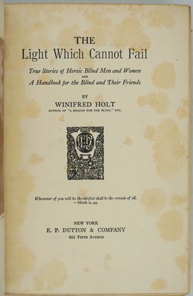 The Light Which Cannot Fail. True Stories of Heroic blind Men and Women and A Handbook for the Blind and Their Friends.