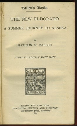Ballou's Alaska. The New Eldorado. A Summer Journey to Alaska.