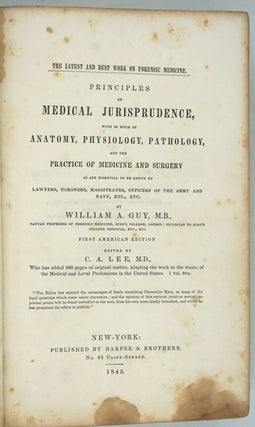 Principles of Medical Jurisprudence, With So Much of Anatomy, Physiology, Pathology and the Practice of Medicine and Surgery. As Are Essential to be Known by Lawyers, Coroners, Magistrates, Officers of the Army and Navy, Etc.