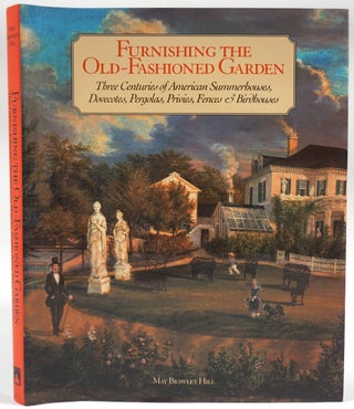 Item #27606 Furnishing the Old-Fashioned Garden. Three Centuries of American Summerhouses,...