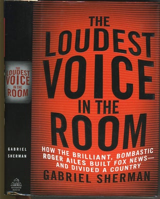 Item #27631 The Loudest Voice in the Room. How the Brilliant, Bombastic Roger Ailes built Fox...